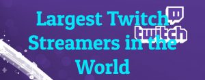10 Largest Twitch Streamers in the World - Largest.org