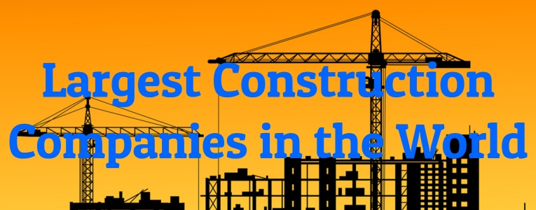 Top 10 Biggest Construction Companies in the World and What Makes Them Great