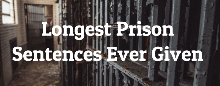 Longest Prison Sentences Ever Given