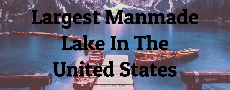 Largest Manmade Lake In The United States