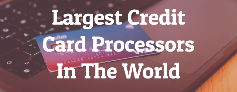 Largest Credit Card Processors In The World