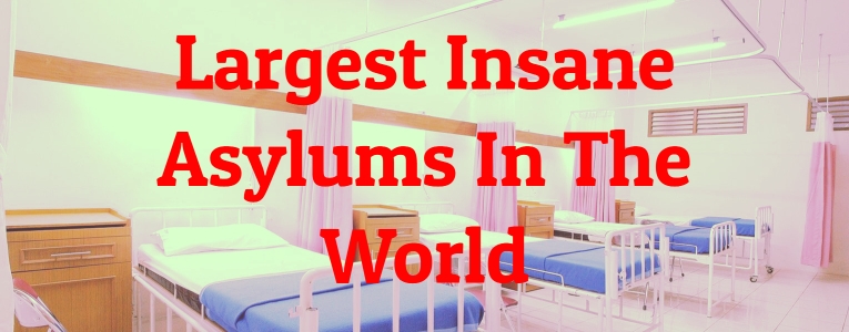 Largest Insane Asylums In The World