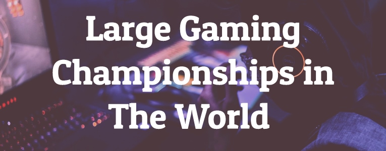 Large Gaming Championships in The World
